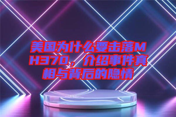 美國為什么要擊落MH370，介紹事件真相與背后的隱情