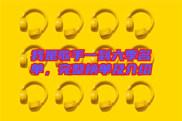 我是歌手一到六季名單，完整榜單及介紹