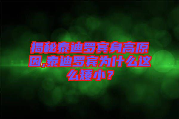 揭秘泰迪羅賓身高原因,泰迪羅賓為什么這么矮??？