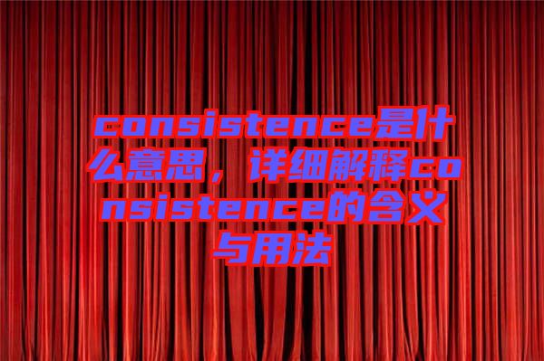 consistence是什么意思，詳細(xì)解釋consistence的含義與用法