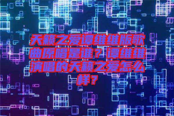 天籟之愛譚維維版歌曲原唱是誰？譚維維演唱的天籟之愛怎么樣？