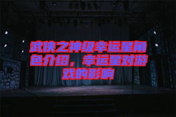 武俠之神級幸運星角色介紹，幸運星對游戲的影響