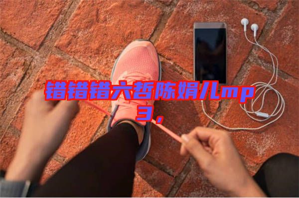 錯錯錯六哲陳娟兒mp3，