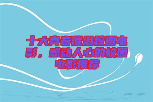十大青春催淚校園電影，感動(dòng)人心的校園電影推薦