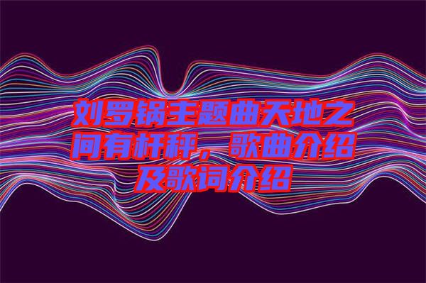 劉羅鍋主題曲天地之間有桿秤，歌曲介紹及歌詞介紹