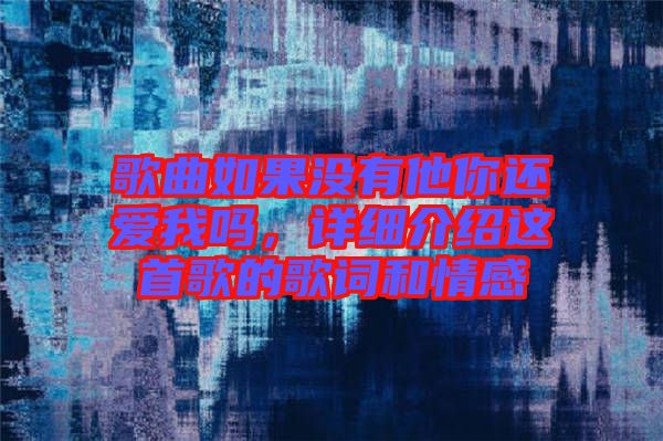 歌曲如果沒有他你還愛我嗎，詳細(xì)介紹這首歌的歌詞和情感