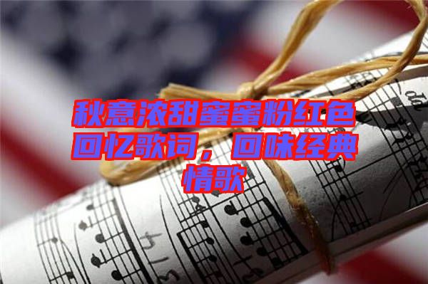 秋意濃甜蜜蜜粉紅色回憶歌詞，回味經(jīng)典情歌