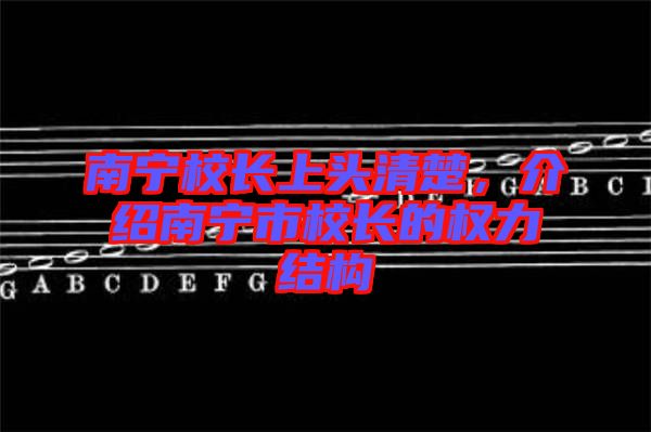 南寧校長上頭清楚，介紹南寧市校長的權(quán)力結(jié)構(gòu)