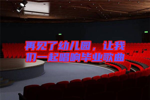 再見了幼兒園，讓我們一起唱響畢業(yè)歌曲