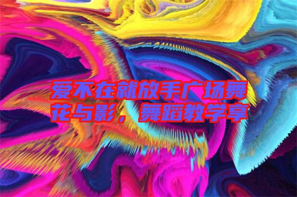 愛不在就放手廣場舞花與影，舞蹈教學(xué)享