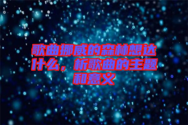 歌曲挪威的森林想達(dá)什么，析歌曲的主題和意義