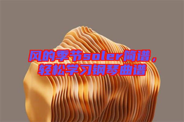 風的季節(jié)soler簡譜，輕松學習鋼琴曲譜