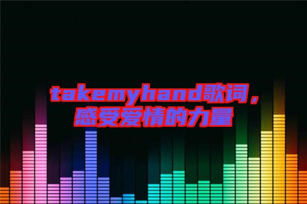 takemyhand歌詞，感受愛(ài)情的力量