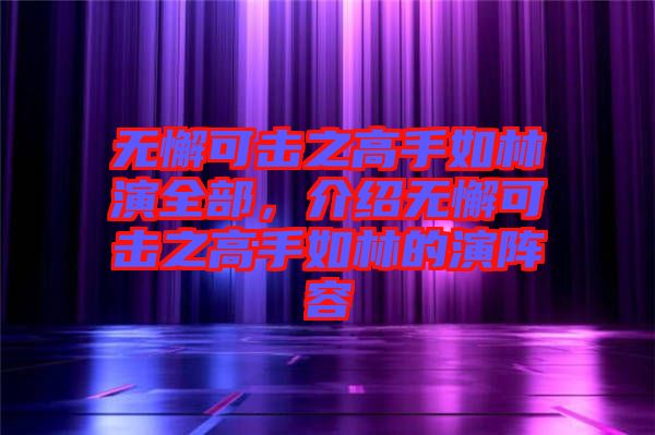 無懈可擊之高手如林演全部，介紹無懈可擊之高手如林的演陣容
