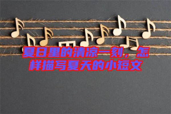 夏日里的清涼一刻，怎樣描寫夏天的小短文