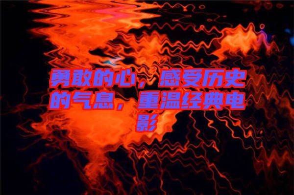 勇敢的心，感受歷史的氣息，重溫經(jīng)典電影