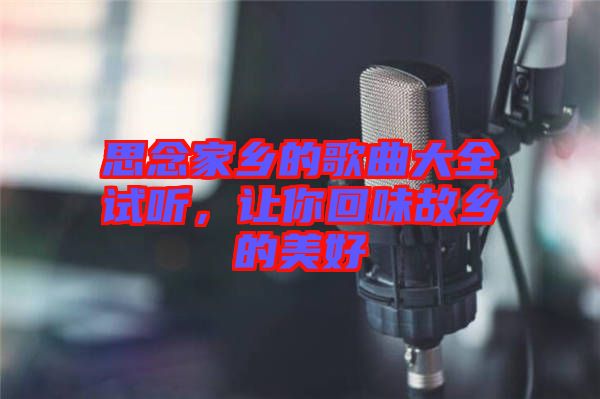 思念家鄉(xiāng)的歌曲大全試聽(tīng)，讓你回味故鄉(xiāng)的美好