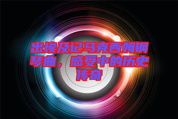 出埃及記馬克西姆鋼琴曲，感受中的歷史傳奇