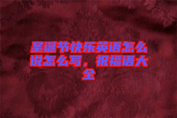 圣誕節(jié)快樂英語怎么說怎么寫，祝福語大全