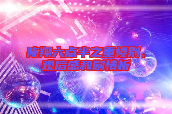 陳翔六點半之重樓別，觀后感和劇情析