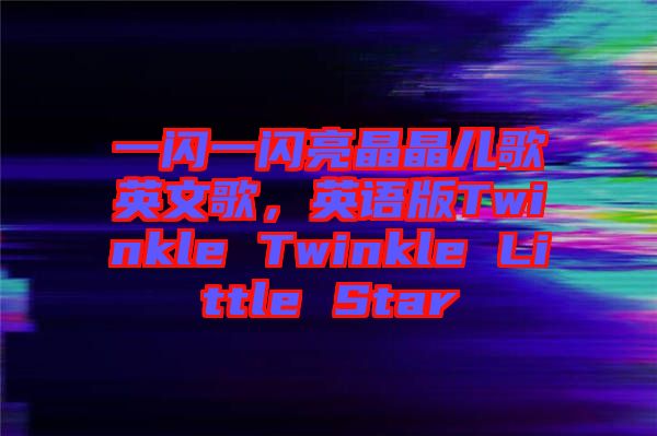 一閃一閃亮晶晶兒歌英文歌，英語版Twinkle Twinkle Little Star