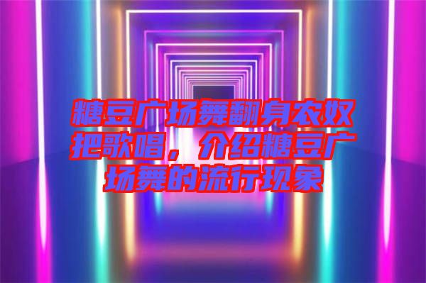 糖豆廣場舞翻身農奴把歌唱，介紹糖豆廣場舞的流行現象