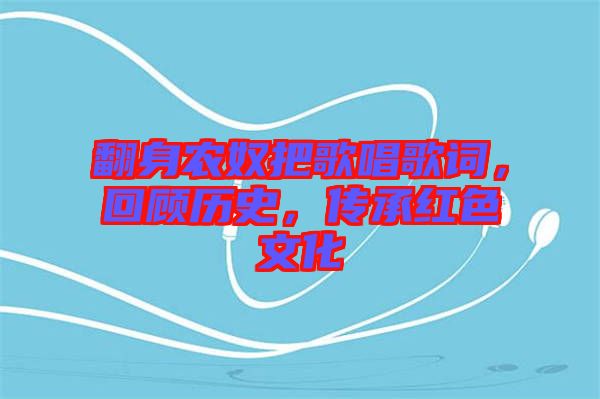 翻身農(nóng)奴把歌唱歌詞，回顧歷史，傳承紅色文化
