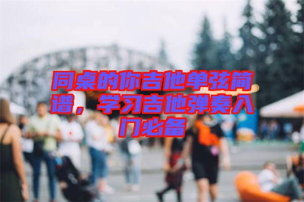 同桌的你吉他單弦簡譜，學(xué)習(xí)吉他彈奏入門必備