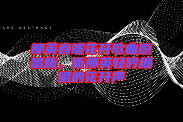 那英春暖花開歌曲原唱版，聽那英輕吟細唱的花開聲