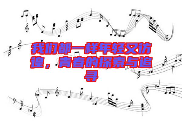 我們都一樣年輕又彷徨，青春的探索與追尋