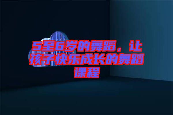 5至6歲的舞蹈，讓孩子快樂(lè)成長(zhǎng)的舞蹈課程