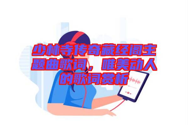 少林寺傳奇藏經(jīng)閣主題曲歌詞，唯美動(dòng)人的歌詞賞析