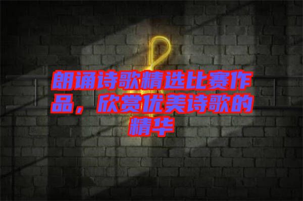 朗誦詩歌精選比賽作品，欣賞優(yōu)美詩歌的精華