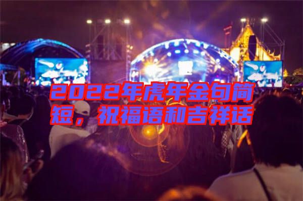 2022年虎年金句簡(jiǎn)短，祝福語(yǔ)和吉祥話