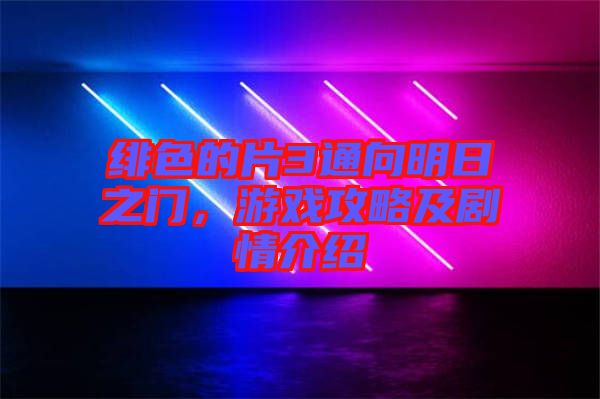 緋色的片3通向明日之門，游戲攻略及劇情介紹