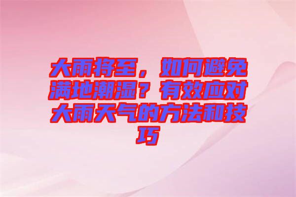 大雨將至，如何避免滿地潮濕？有效應(yīng)對大雨天氣的方法和技巧