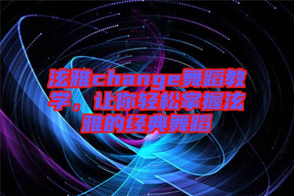 泫雅change舞蹈教學(xué)，讓你輕松掌握泫雅的經(jīng)典舞蹈