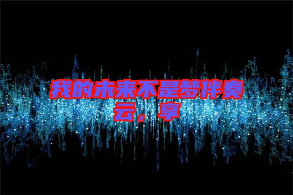 我的未來不是夢(mèng)伴奏云，享