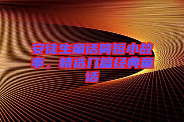 安徒生童話簡短小故事，精選幾篇經典童話