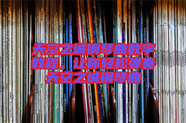 天空之城鋼琴曲數(shù)字教程，讓你輕松彈奏天空之城鋼琴曲