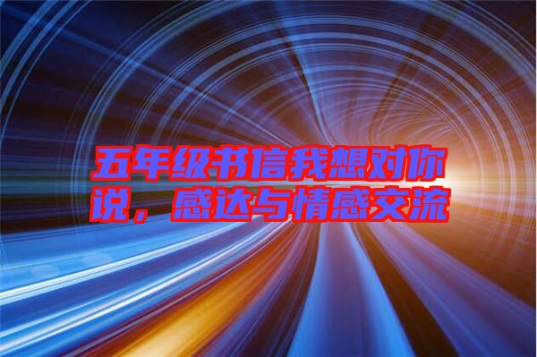 五年級(jí)書信我想對你說，感達(dá)與情感交流