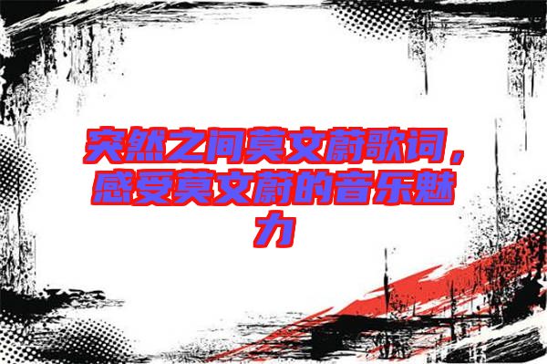 突然之間莫文蔚歌詞，感受莫文蔚的音樂(lè)魅力