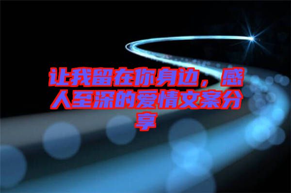 讓我留在你身邊，感人至深的愛情文案分享
