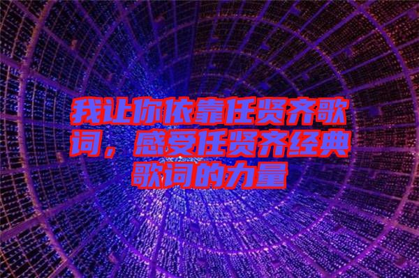 我讓你依靠任賢齊歌詞，感受任賢齊經(jīng)典歌詞的力量