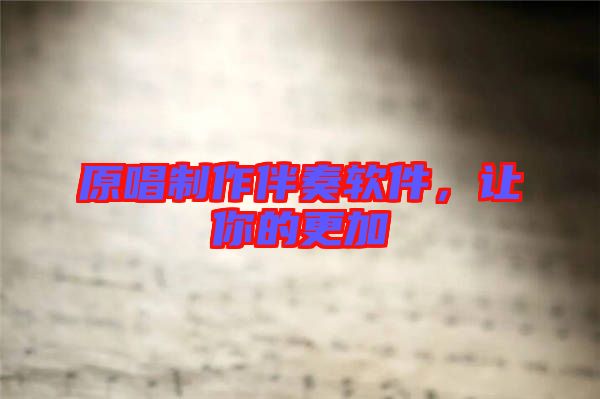 原唱制作伴奏軟件，讓你的更加