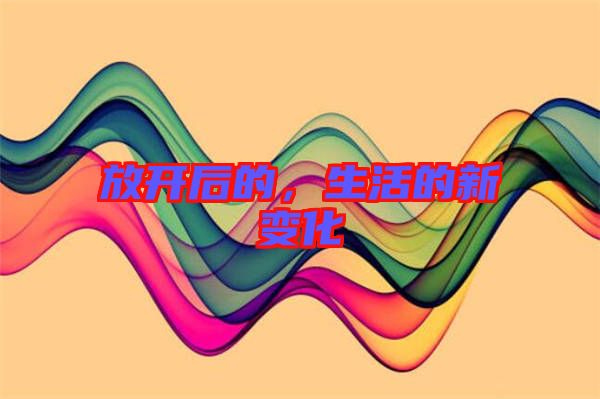 放開后的，生活的新變化
