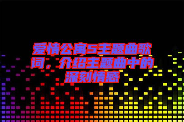 愛情公寓5主題曲歌詞，介紹主題曲中的深刻情感
