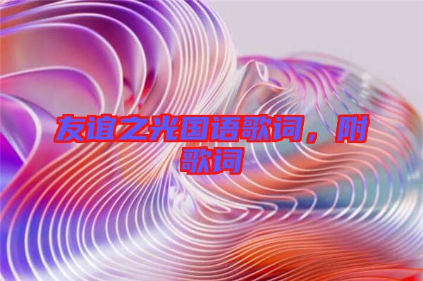 友誼之光國語歌詞，附歌詞