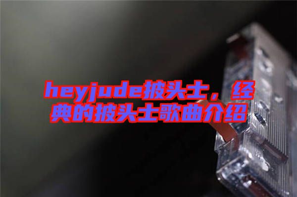 heyjude披頭士，經(jīng)典的披頭士歌曲介紹