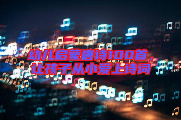 幼兒啟蒙唐詩100首，讓孩子從小愛上詩詞